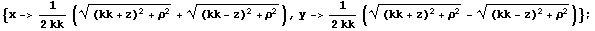 {x->1/(2 kk) (((kk + z)^2 + ρ^2)^(1/2) + ((kk - z)^2 + ρ^2)^(1/2)), y->1/(2 kk) (((kk + z)^2 + ρ^2)^(1/2) - ((kk - z)^2 + ρ^2)^(1/2))} ;