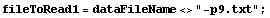 fileToRead1 = dataFileName<>"-p9.txt" ;