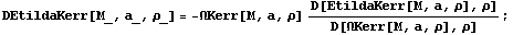 DEtildaKerr[M_, a_, ρ_] = -ΩKerr[M, a, ρ] D[EtildaKerr[M, a, ρ], ρ]/D[ΩKerr[M, a, ρ], ρ] ;