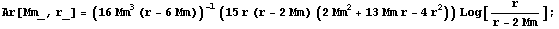 Ar[Mm_, r_] = (16 Mm^3 (r - 6 Mm))^(-1) (15 r (r - 2 Mm) (2 Mm^2 + 13 Mm r - 4 r^2)) Log[r/(r - 2 Mm)] ;