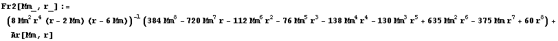 Fr2[Mm_, r_] := (8 Mm^2 r^4 (r - 2 Mm) (r - 6 Mm))^(-1) (384 Mm^8 - 720 Mm^7 r - 112 Mm^6 r^2 - 76 Mm^5 r^3 - 138 Mm^4 r^4 - 130 Mm^3 r^5 + 635 Mm^2 r^6 - 375 Mm r^7 + 60 r^8) + Ar[Mm, r]