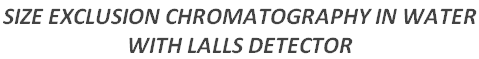 SIZE EXCLUSION CHROMATOGRAPHY IN WATER  WITH LALLS DETECTOR