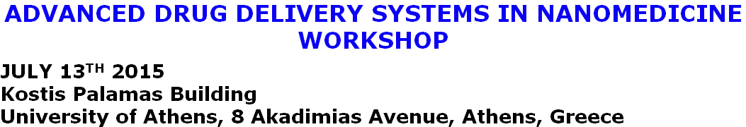 ADVANCED DRUG DELIVERY SYSTEMS IN NANOMEDICINE  WORKSHOP JULY 13TH 2015 Kostis Palamas Building University of Athens, 8 Akadimias Avenue, Athens, Greece