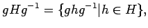 $\displaystyle gHg^{-1}=\{ghg^{-1} \vert h \in H\},
$
