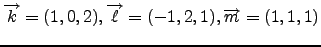 $ \overrightarrow{k}=(1,0,2),\overrightarrow{\ell}=(-1,2,1),\overrightarrow{m}=(1,1,1)$