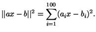$\displaystyle \vert\vert ax -b\vert\vert^2=\sum_{i=1}^{100} (a_i x-b_i )^2.
$