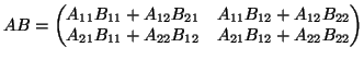$\displaystyle AB=\begin{pmatrix}
A_{11}B_{11}+A_{12}B_{21} & A_{11}B_{12} + A_{12}B_{22} \\
A_{21}B_{11}+A_{22}B_{12} & A_{21}B_{12}+A_{22}B_{22}
\end{pmatrix}$