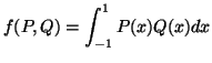 $\displaystyle f(P,Q)=\int_{-1}^1 P(x)Q(x) dx
$