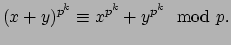 $\displaystyle (x+y)^{p^k}\equiv x^{p^k} +y^{p^k}\mod p.
$