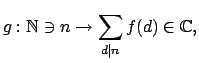 $\displaystyle g: \mathbb{N}\ni n \rightarrow \sum_{d \vert n} f(d) \in \mathbb{C},
$