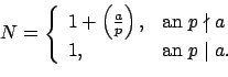 \begin{displaymath}
=\left\{
\begin{array}{ll}
1+\left(\frac{a}{p}\right), & \mbox{ } p\nmid a\\
1, &\mbox{ } p \mid a.
\end{array}\right.
\end{displaymath}