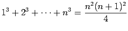 $\displaystyle 1^3 + 2^3 + \cdots + n^3 =\frac{n^2 (n+1)^2}{4}
$