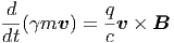  d          q
-- (mv ) = --v × B
dt          c
