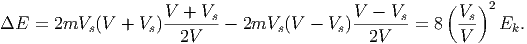                      V + Vs                 V  - Vs     ( Vs)2
E  =  2mVs (V + Vs )-------- 2mVs  (V - Vs)------- = 8   ---  Ek.
                       2V                     2V          V
