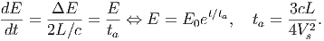 dE     E      E                        3cL
--- = ----- =  --⇔  E  = E0et∕ta,   ta =  ---2.
dt    2L ∕c    ta                        4Vs
