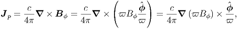                            (        )
      c--           c--           ^ϕ-     -c-            ^ϕ-
Jp =  4∇  × B ϕ =  4∇  × ( ϖB  ϕϖ ) =  4 ∇ (ϖB  ϕ) × ϖ ,  