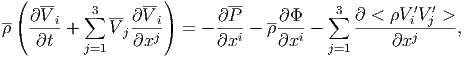   (  --           --)       --
-- ∂ V i  ∑3 -- ∂ Vi       ∂P    --∂    ∑3 ∂ <  Vi′Vj′>
 (---- +    V j---j)  = - ---i - --i--    -------j-----,
    ∂t    j=1   ∂x         ∂x      ∂x    j=1     ∂x
