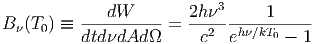              dW        2h3      1
B(T0) ≡ -----------=  --2---h∕kT0-----
         dtd dAd      c   e      - 1
