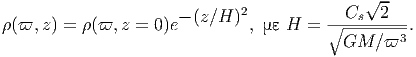                               2               √ --
(ϖ, z) = (ϖ, z = 0)e- (z∕H ) ,  H =  ∘-Cs---2--.
                                           GM  ∕ϖ3
