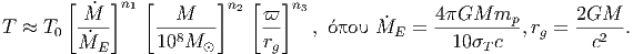        [    ]   [       ]   [  ]
         M˙  n1    M     n2  ϖ  n3              4 GM  mp       2GM
T ≈ T0  -˙--     --8----     --    ,   M˙E = ----------,rg = ---2--.
        ME       10 M ⊙      rg                   10 Tc          c  