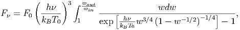         (      )3 ∫ ϖ
          -h--     ϖoiutn---------------wdw-----------------
F = F0   kBT0     1        [-h-  3∕4       -1∕2 -1∕4]    ,
                        exp  kBT0w    (1 - w     )     - 1
