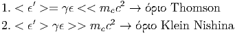 1.<  ϵ′ >=  ϵ <<  mec2 →   Thomson
     ′              2
2.<  ϵ > ϵ > > mec  →   Klein Nishina
